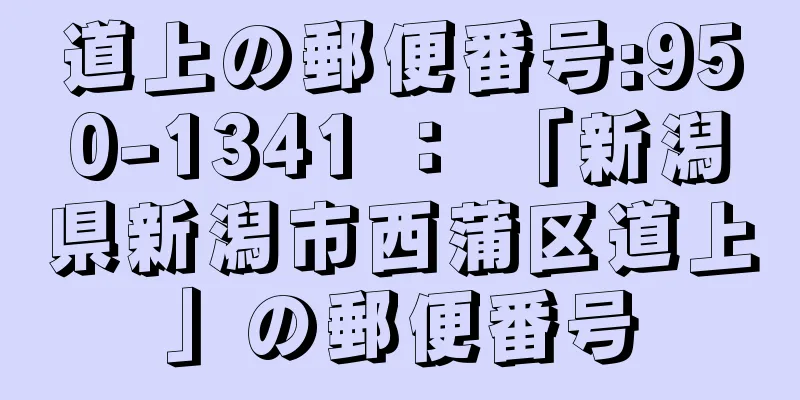 道上の郵便番号:950-1341 ： 「新潟県新潟市西蒲区道上」の郵便番号