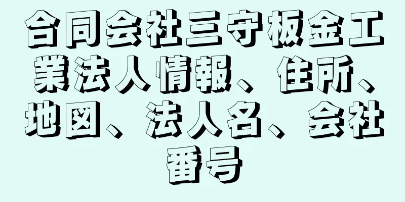 合同会社三守板金工業法人情報、住所、地図、法人名、会社番号