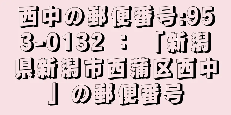 西中の郵便番号:953-0132 ： 「新潟県新潟市西蒲区西中」の郵便番号