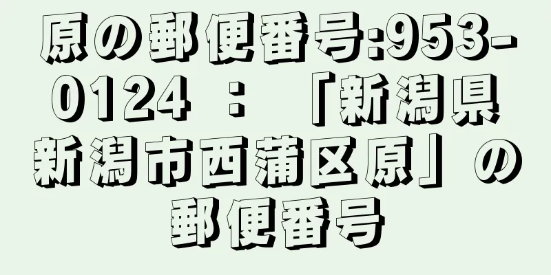 原の郵便番号:953-0124 ： 「新潟県新潟市西蒲区原」の郵便番号