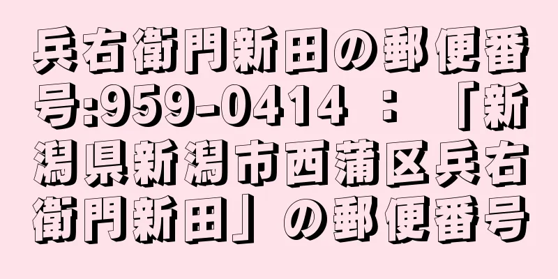 兵右衛門新田の郵便番号:959-0414 ： 「新潟県新潟市西蒲区兵右衛門新田」の郵便番号