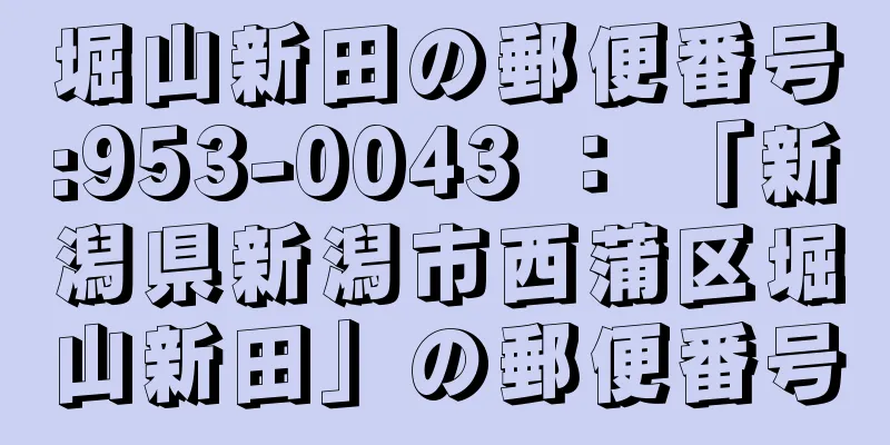 堀山新田の郵便番号:953-0043 ： 「新潟県新潟市西蒲区堀山新田」の郵便番号