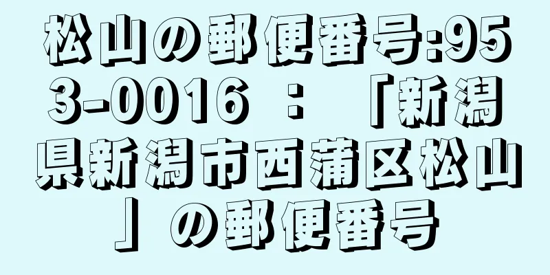 松山の郵便番号:953-0016 ： 「新潟県新潟市西蒲区松山」の郵便番号