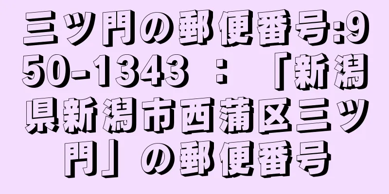 三ツ門の郵便番号:950-1343 ： 「新潟県新潟市西蒲区三ツ門」の郵便番号