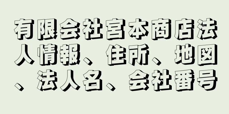 有限会社宮本商店法人情報、住所、地図、法人名、会社番号