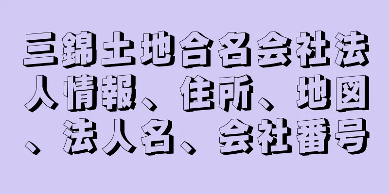 三錦土地合名会社法人情報、住所、地図、法人名、会社番号