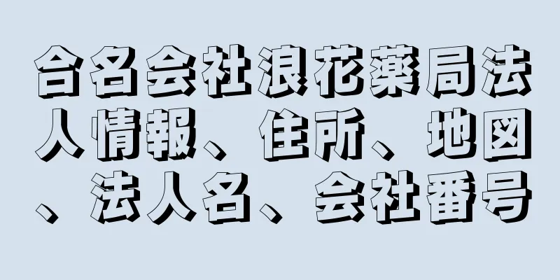 合名会社浪花薬局法人情報、住所、地図、法人名、会社番号