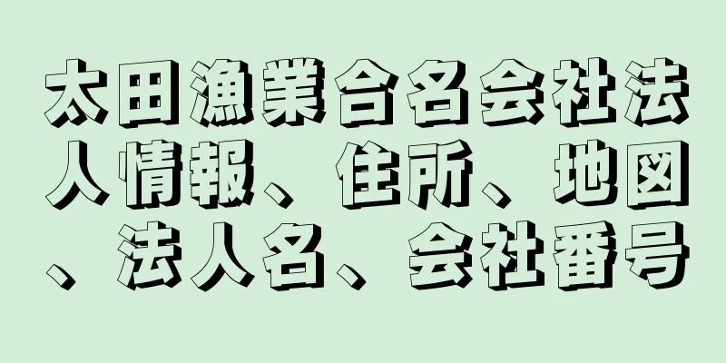 太田漁業合名会社法人情報、住所、地図、法人名、会社番号