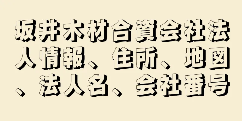 坂井木材合資会社法人情報、住所、地図、法人名、会社番号