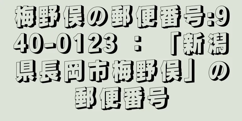 梅野俣の郵便番号:940-0123 ： 「新潟県長岡市梅野俣」の郵便番号