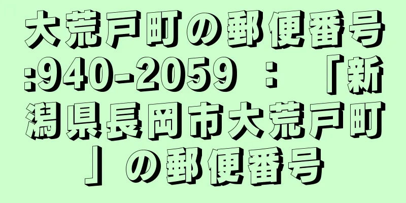 大荒戸町の郵便番号:940-2059 ： 「新潟県長岡市大荒戸町」の郵便番号