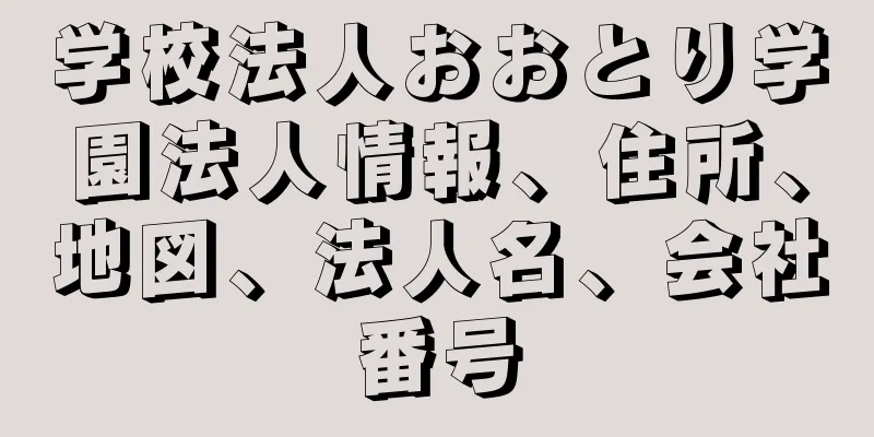 学校法人おおとり学園法人情報、住所、地図、法人名、会社番号