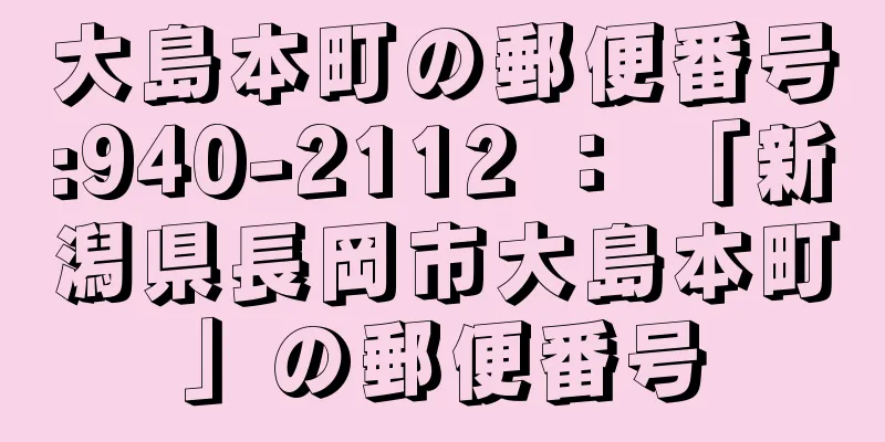 大島本町の郵便番号:940-2112 ： 「新潟県長岡市大島本町」の郵便番号