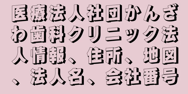 医療法人社団かんざわ歯科クリニック法人情報、住所、地図、法人名、会社番号