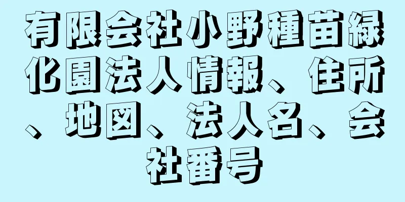 有限会社小野種苗緑化園法人情報、住所、地図、法人名、会社番号