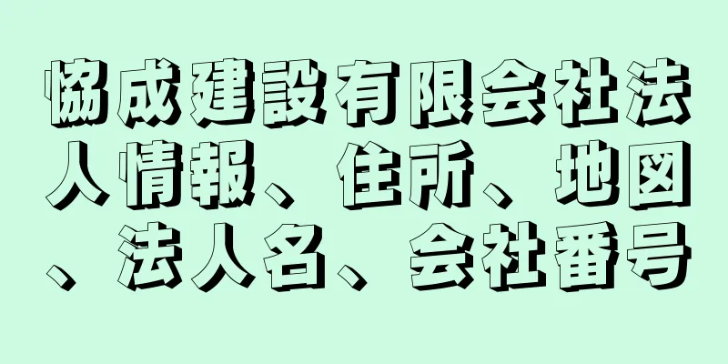 恊成建設有限会社法人情報、住所、地図、法人名、会社番号