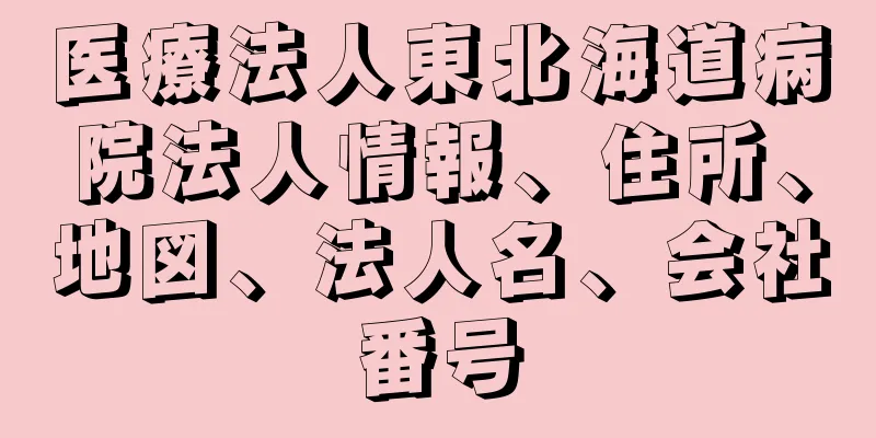 医療法人東北海道病院法人情報、住所、地図、法人名、会社番号