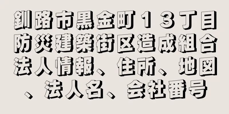 釧路市黒金町１３丁目防災建築街区造成組合法人情報、住所、地図、法人名、会社番号