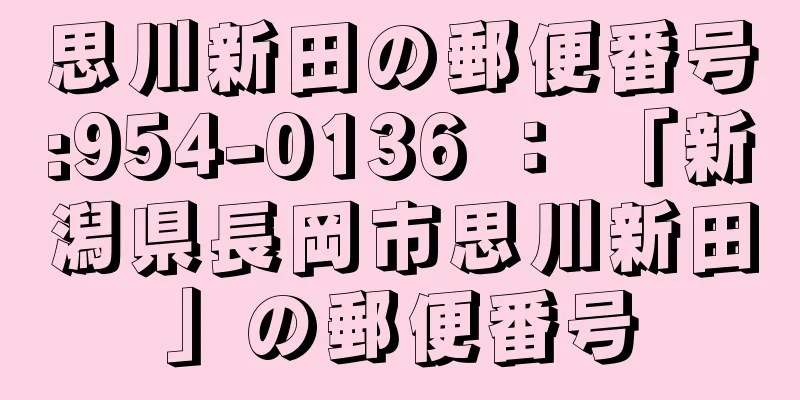 思川新田の郵便番号:954-0136 ： 「新潟県長岡市思川新田」の郵便番号