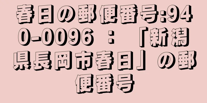 春日の郵便番号:940-0096 ： 「新潟県長岡市春日」の郵便番号