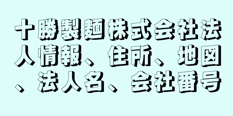 十勝製麵株式会社法人情報、住所、地図、法人名、会社番号