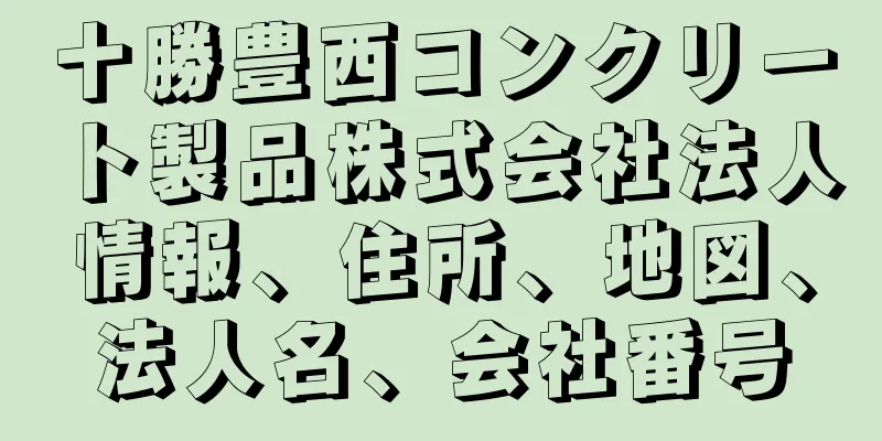 十勝豊西コンクリート製品株式会社法人情報、住所、地図、法人名、会社番号