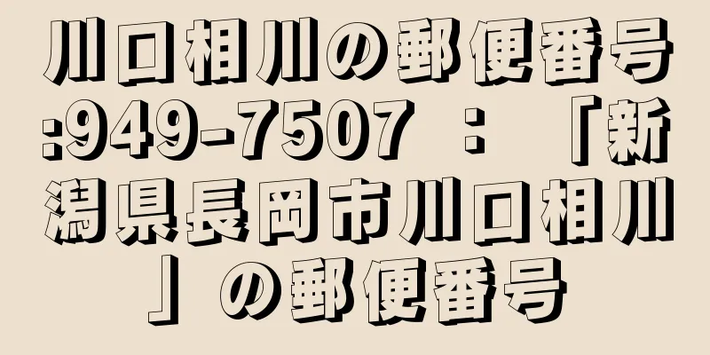 川口相川の郵便番号:949-7507 ： 「新潟県長岡市川口相川」の郵便番号