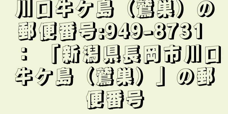 川口牛ケ島（鷲巣）の郵便番号:949-8731 ： 「新潟県長岡市川口牛ケ島（鷲巣）」の郵便番号