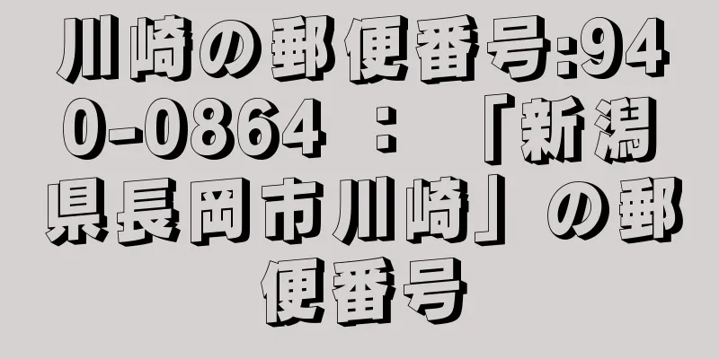 川崎の郵便番号:940-0864 ： 「新潟県長岡市川崎」の郵便番号