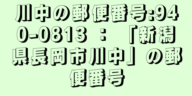 川中の郵便番号:940-0813 ： 「新潟県長岡市川中」の郵便番号