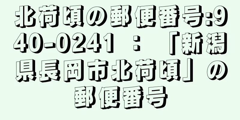 北荷頃の郵便番号:940-0241 ： 「新潟県長岡市北荷頃」の郵便番号