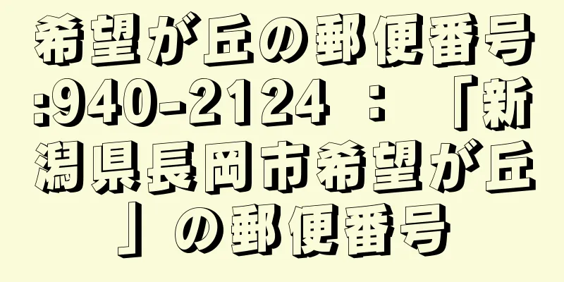 希望が丘の郵便番号:940-2124 ： 「新潟県長岡市希望が丘」の郵便番号