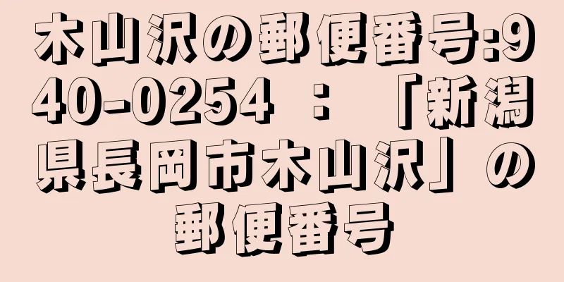 木山沢の郵便番号:940-0254 ： 「新潟県長岡市木山沢」の郵便番号