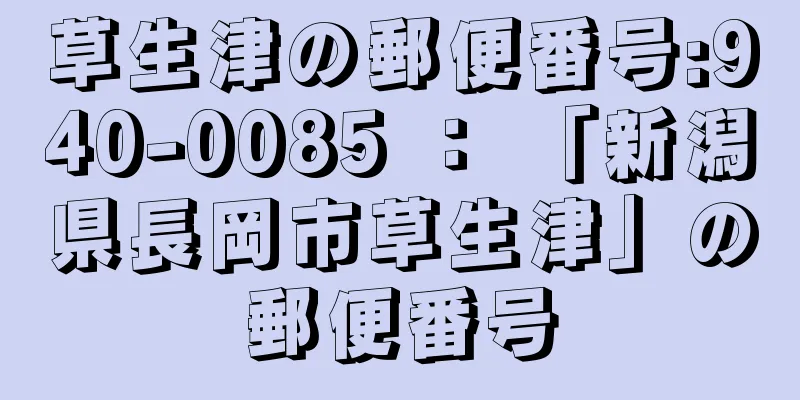 草生津の郵便番号:940-0085 ： 「新潟県長岡市草生津」の郵便番号