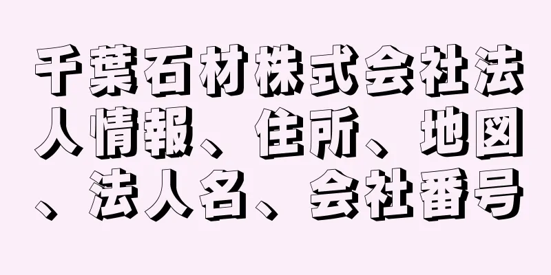 千葉石材株式会社法人情報、住所、地図、法人名、会社番号