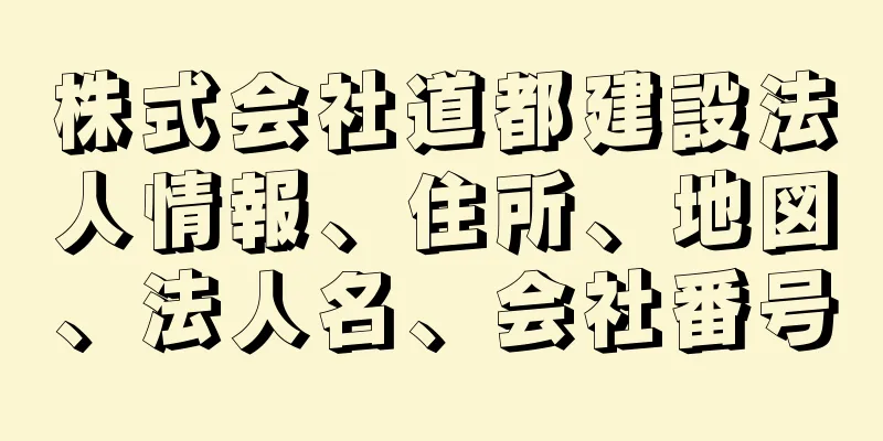 株式会社道都建設法人情報、住所、地図、法人名、会社番号