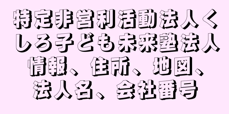 特定非営利活動法人くしろ子ども未来塾法人情報、住所、地図、法人名、会社番号