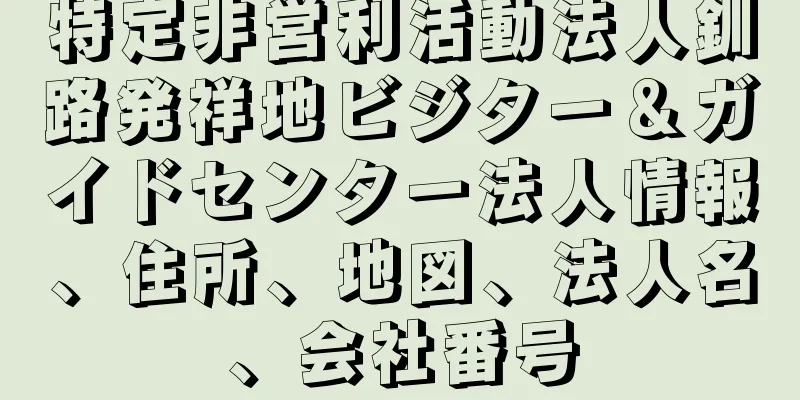 特定非営利活動法人釧路発祥地ビジター＆ガイドセンター法人情報、住所、地図、法人名、会社番号