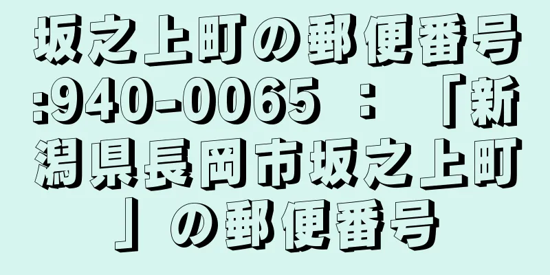 坂之上町の郵便番号:940-0065 ： 「新潟県長岡市坂之上町」の郵便番号