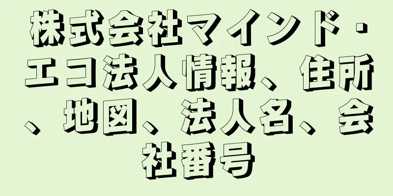 株式会社マインド・エコ法人情報、住所、地図、法人名、会社番号