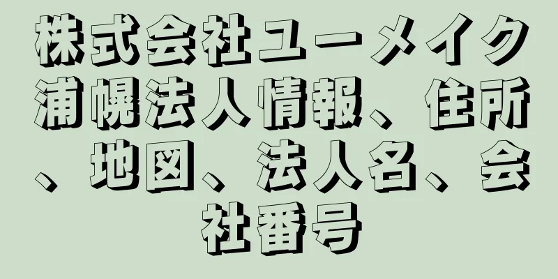 株式会社ユーメイク浦幌法人情報、住所、地図、法人名、会社番号