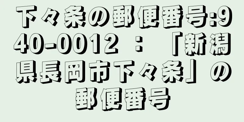 下々条の郵便番号:940-0012 ： 「新潟県長岡市下々条」の郵便番号