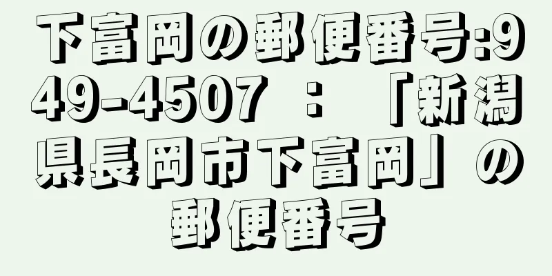 下富岡の郵便番号:949-4507 ： 「新潟県長岡市下富岡」の郵便番号