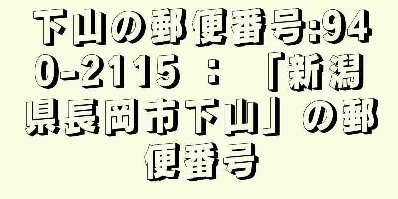 下山の郵便番号:940-2115 ： 「新潟県長岡市下山」の郵便番号