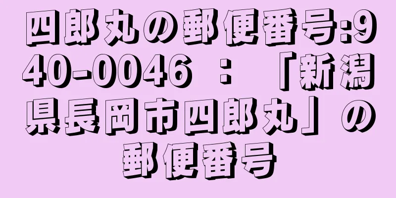 四郎丸の郵便番号:940-0046 ： 「新潟県長岡市四郎丸」の郵便番号