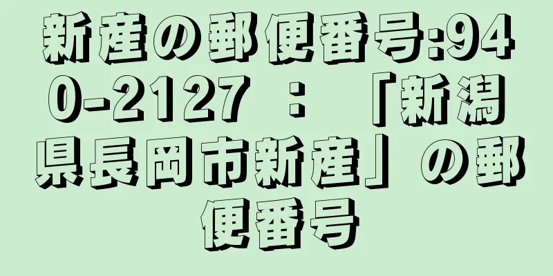 新産の郵便番号:940-2127 ： 「新潟県長岡市新産」の郵便番号