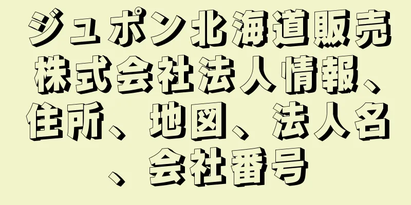 ジュポン北海道販売株式会社法人情報、住所、地図、法人名、会社番号