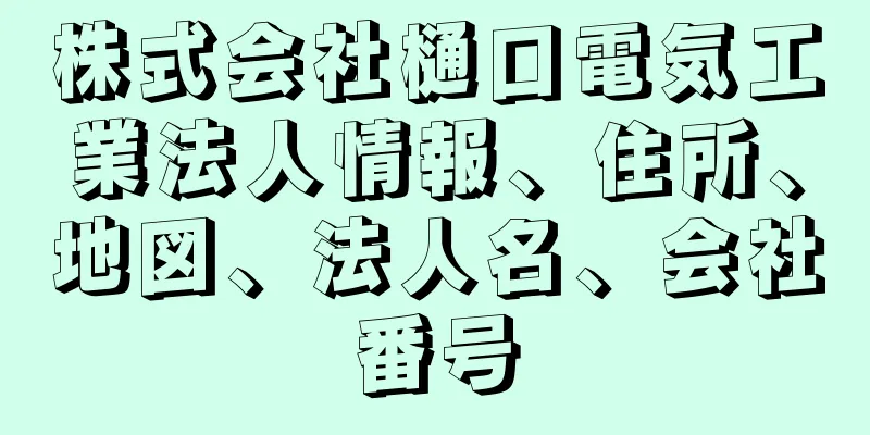 株式会社樋口電気工業法人情報、住所、地図、法人名、会社番号