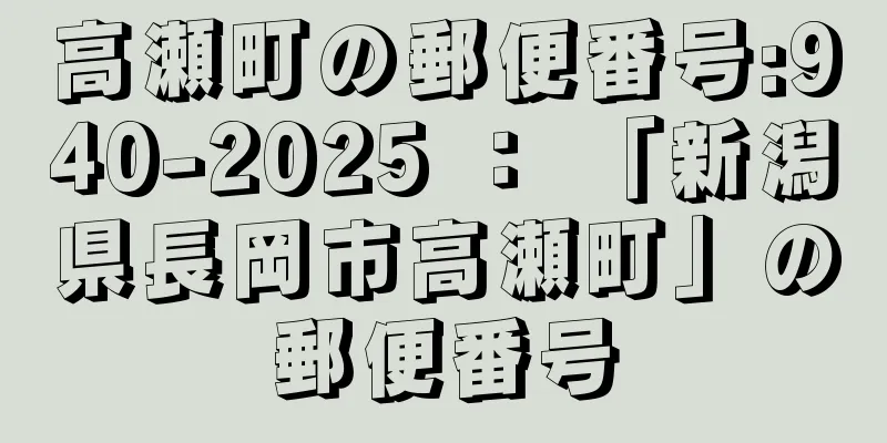 高瀬町の郵便番号:940-2025 ： 「新潟県長岡市高瀬町」の郵便番号