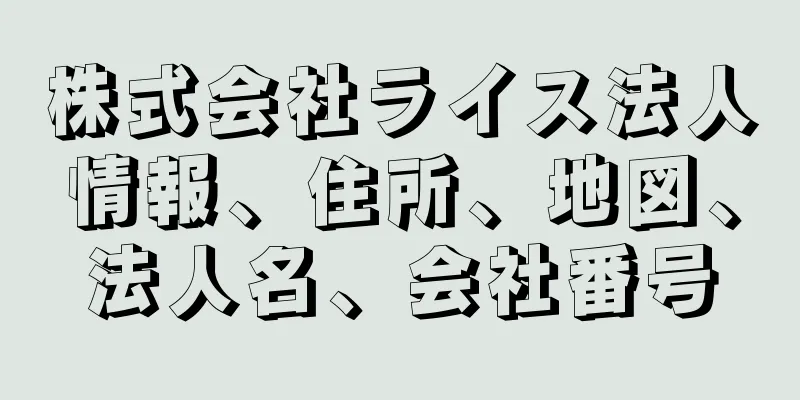 株式会社ライス法人情報、住所、地図、法人名、会社番号